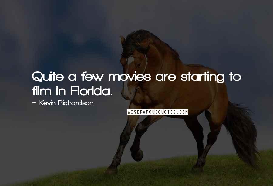 Kevin Richardson Quotes: Quite a few movies are starting to film in Florida.