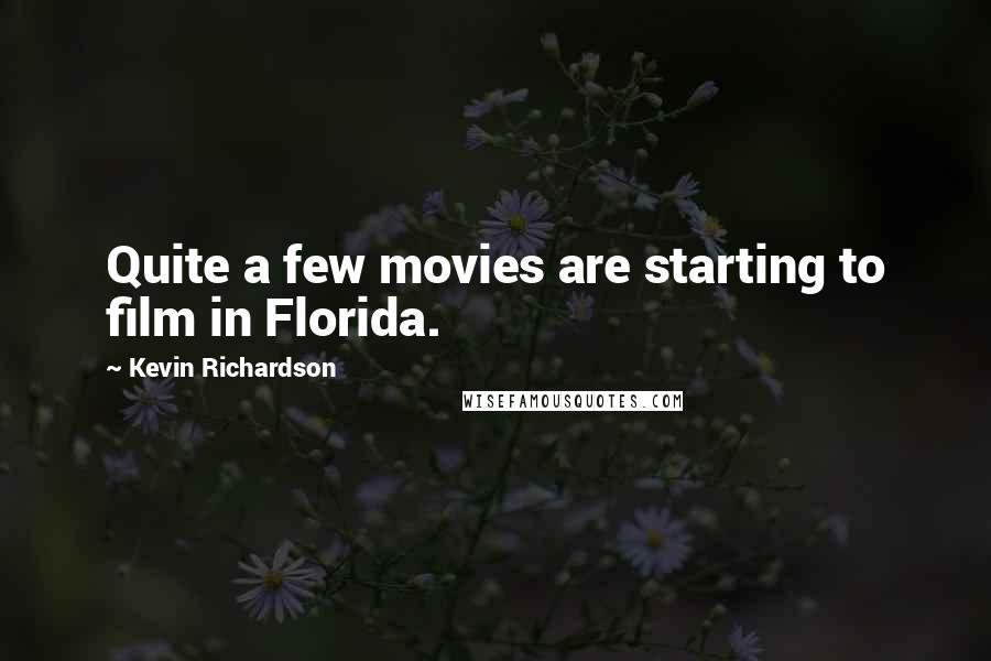 Kevin Richardson Quotes: Quite a few movies are starting to film in Florida.