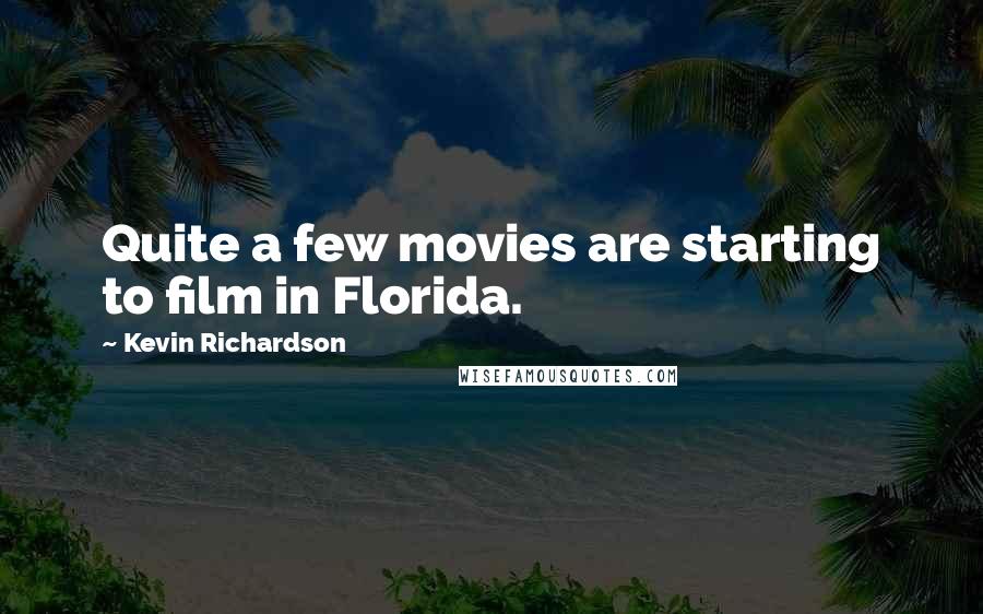 Kevin Richardson Quotes: Quite a few movies are starting to film in Florida.