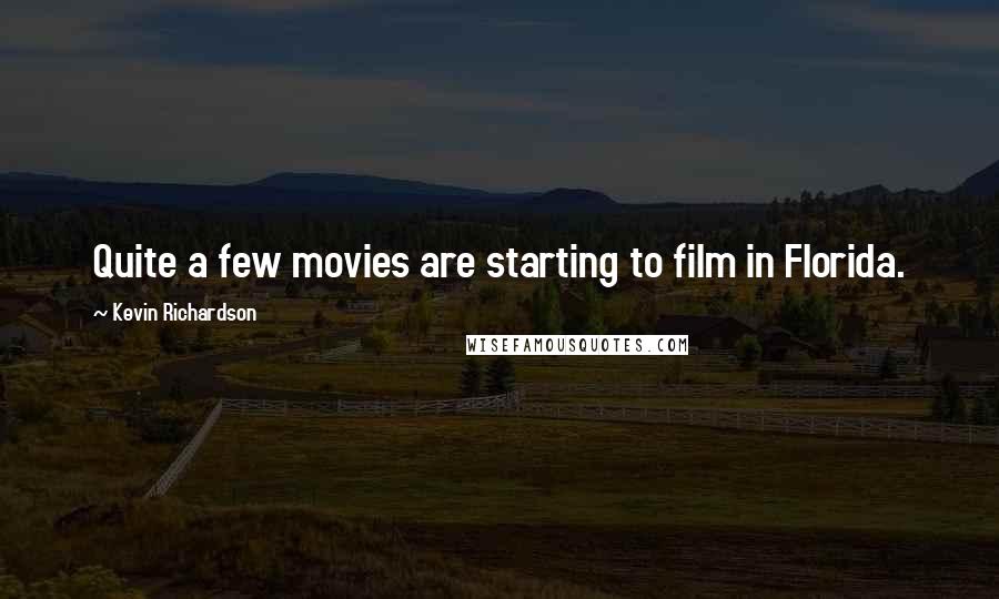 Kevin Richardson Quotes: Quite a few movies are starting to film in Florida.