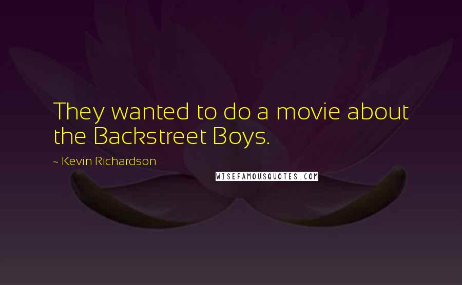 Kevin Richardson Quotes: They wanted to do a movie about the Backstreet Boys.