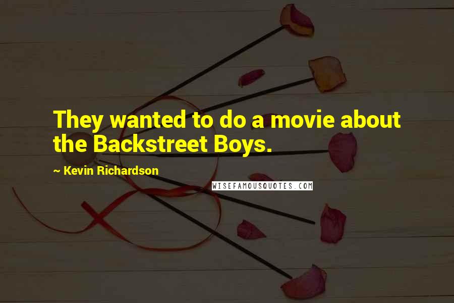 Kevin Richardson Quotes: They wanted to do a movie about the Backstreet Boys.