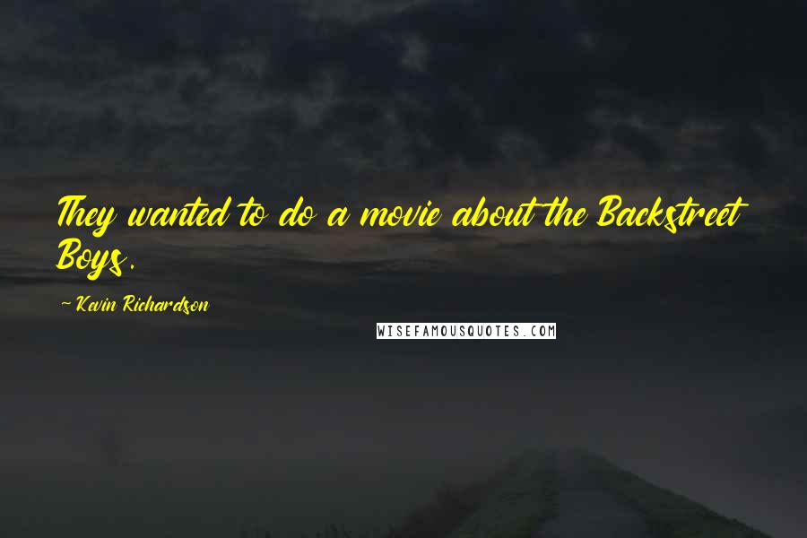 Kevin Richardson Quotes: They wanted to do a movie about the Backstreet Boys.