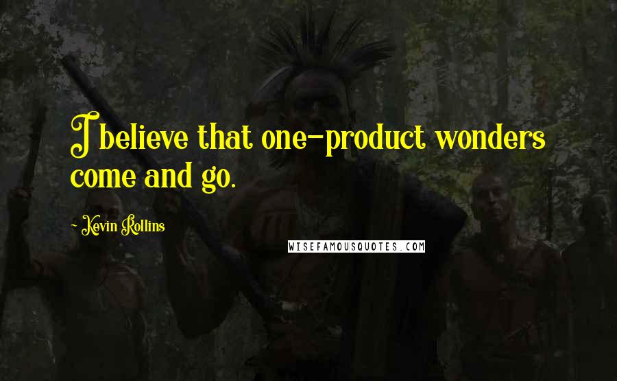 Kevin Rollins Quotes: I believe that one-product wonders come and go.