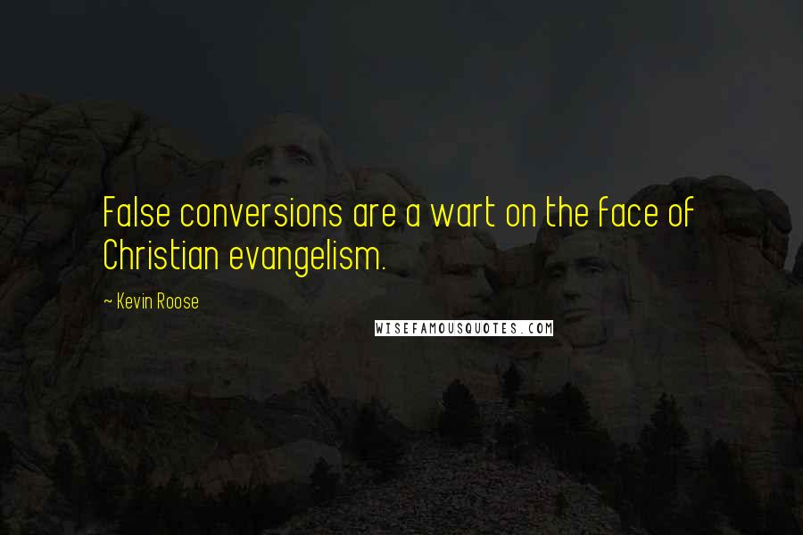 Kevin Roose Quotes: False conversions are a wart on the face of Christian evangelism.