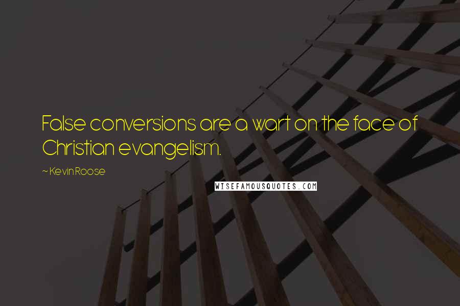 Kevin Roose Quotes: False conversions are a wart on the face of Christian evangelism.