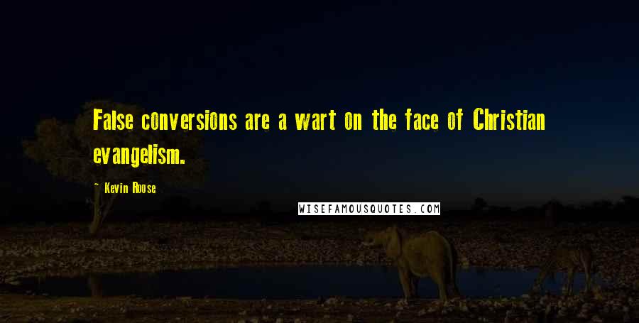 Kevin Roose Quotes: False conversions are a wart on the face of Christian evangelism.