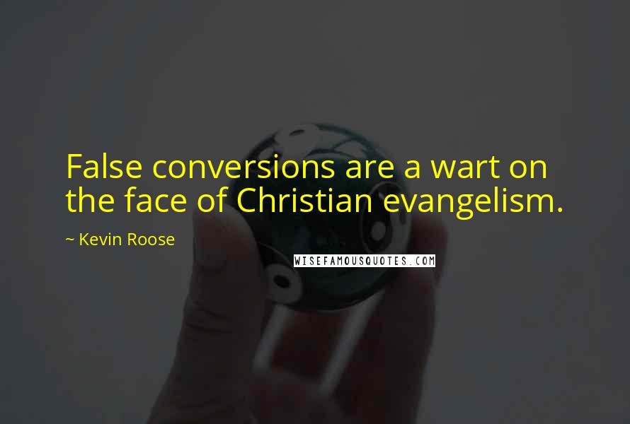 Kevin Roose Quotes: False conversions are a wart on the face of Christian evangelism.