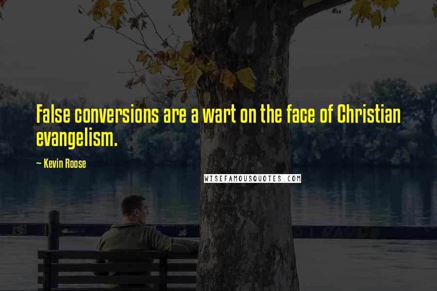 Kevin Roose Quotes: False conversions are a wart on the face of Christian evangelism.