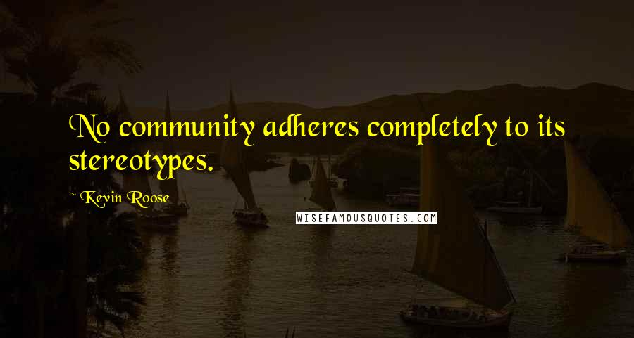 Kevin Roose Quotes: No community adheres completely to its stereotypes.