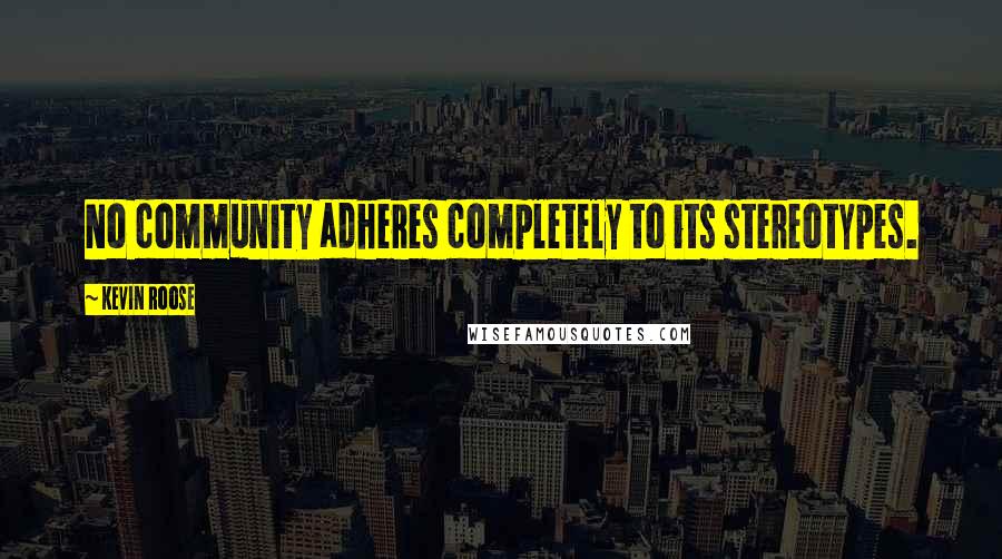 Kevin Roose Quotes: No community adheres completely to its stereotypes.