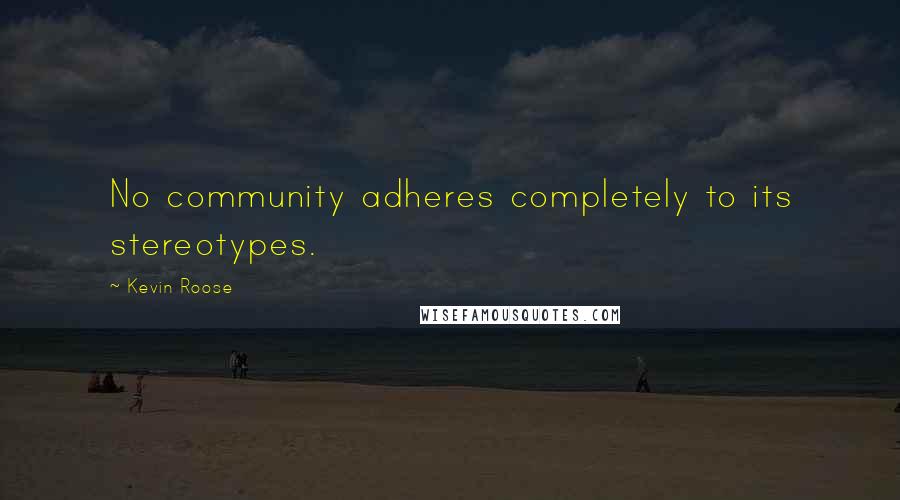 Kevin Roose Quotes: No community adheres completely to its stereotypes.