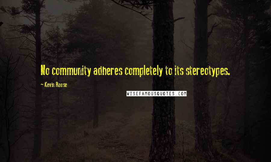 Kevin Roose Quotes: No community adheres completely to its stereotypes.