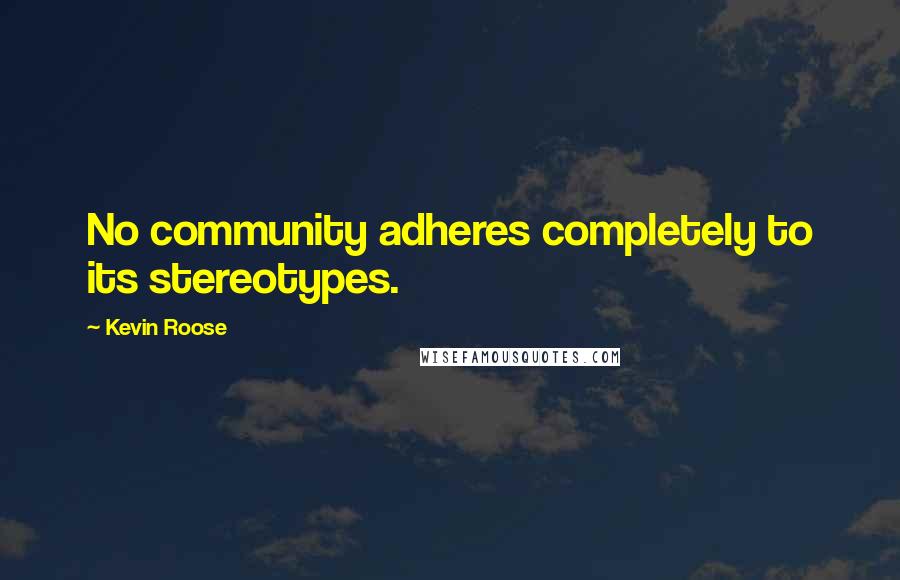 Kevin Roose Quotes: No community adheres completely to its stereotypes.