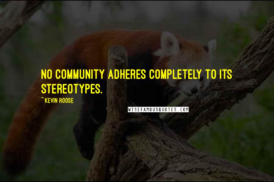 Kevin Roose Quotes: No community adheres completely to its stereotypes.