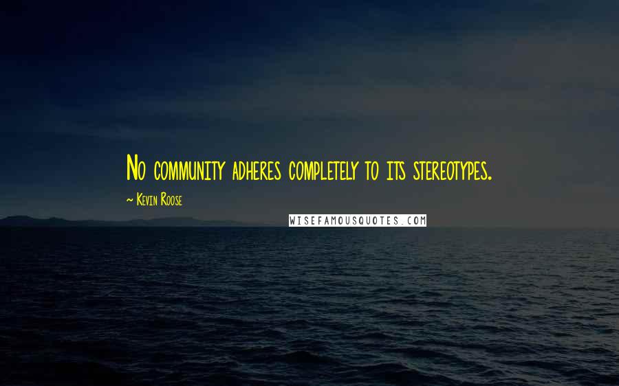 Kevin Roose Quotes: No community adheres completely to its stereotypes.