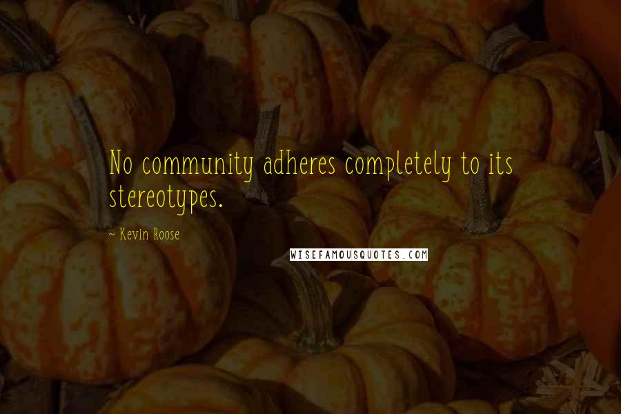 Kevin Roose Quotes: No community adheres completely to its stereotypes.