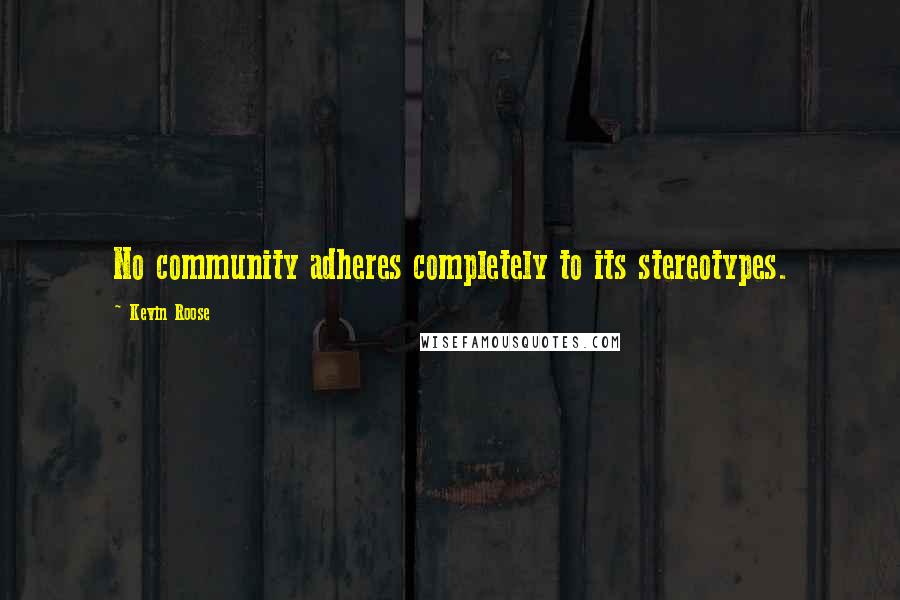 Kevin Roose Quotes: No community adheres completely to its stereotypes.