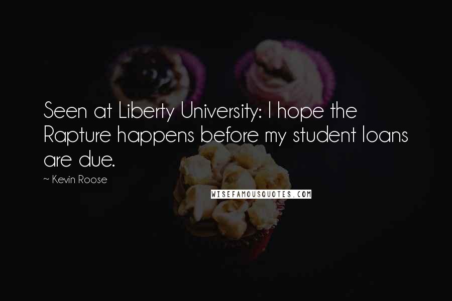 Kevin Roose Quotes: Seen at Liberty University: I hope the Rapture happens before my student loans are due.