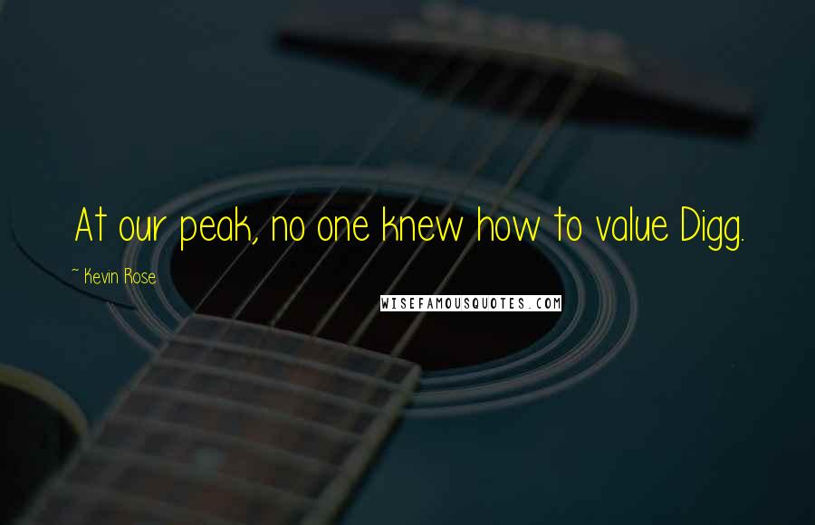 Kevin Rose Quotes: At our peak, no one knew how to value Digg.