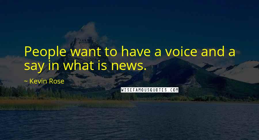 Kevin Rose Quotes: People want to have a voice and a say in what is news.