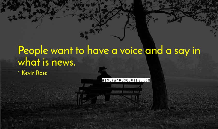 Kevin Rose Quotes: People want to have a voice and a say in what is news.