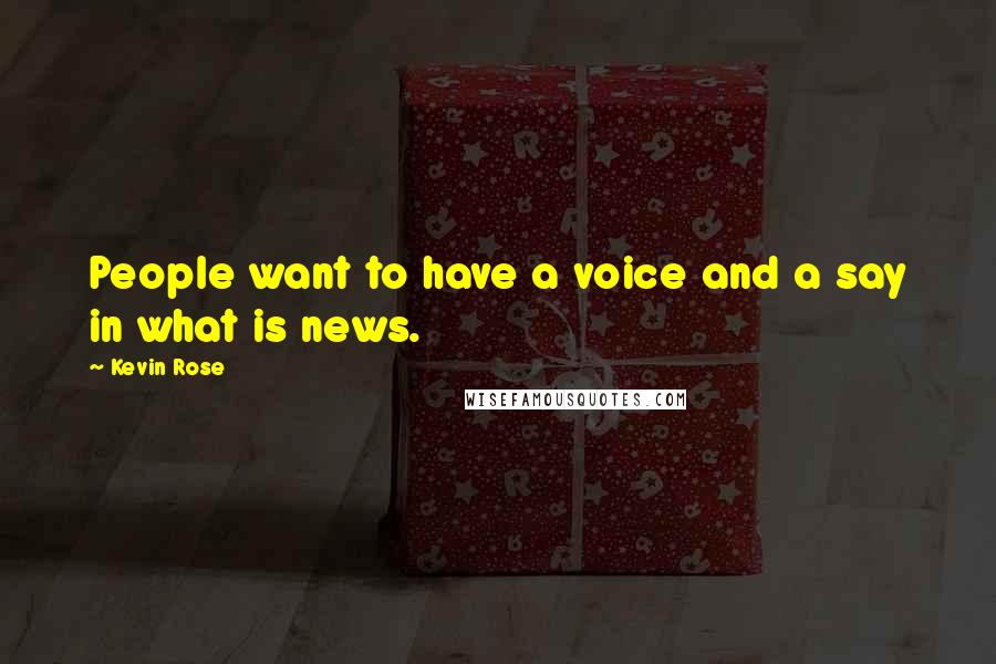 Kevin Rose Quotes: People want to have a voice and a say in what is news.
