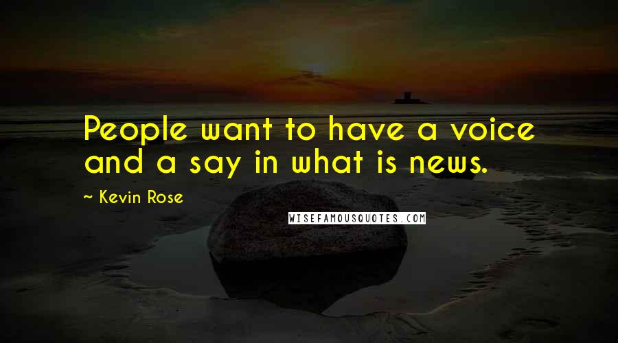Kevin Rose Quotes: People want to have a voice and a say in what is news.
