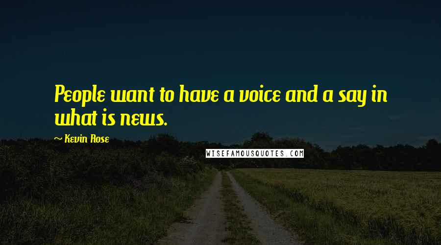 Kevin Rose Quotes: People want to have a voice and a say in what is news.