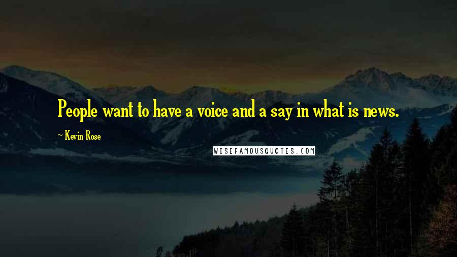 Kevin Rose Quotes: People want to have a voice and a say in what is news.