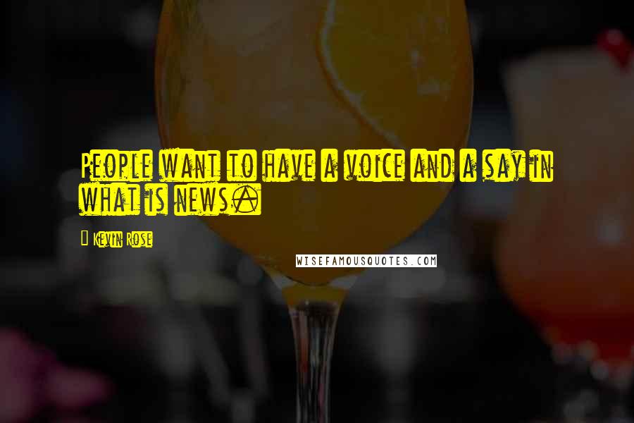 Kevin Rose Quotes: People want to have a voice and a say in what is news.