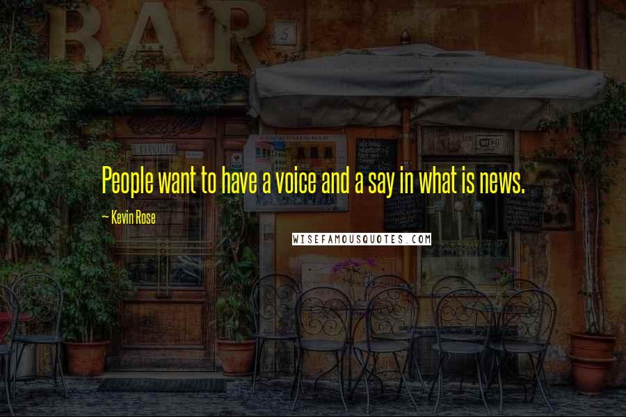 Kevin Rose Quotes: People want to have a voice and a say in what is news.