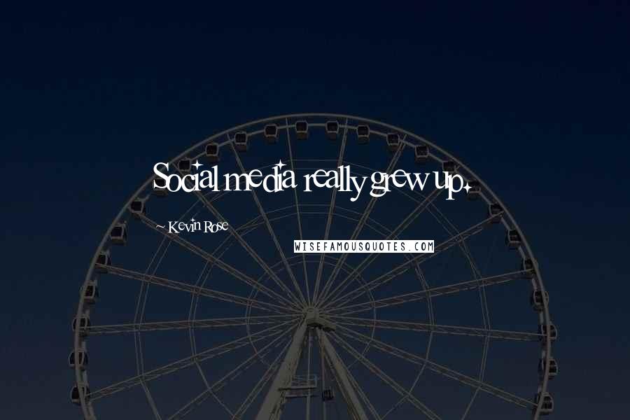 Kevin Rose Quotes: Social media really grew up.