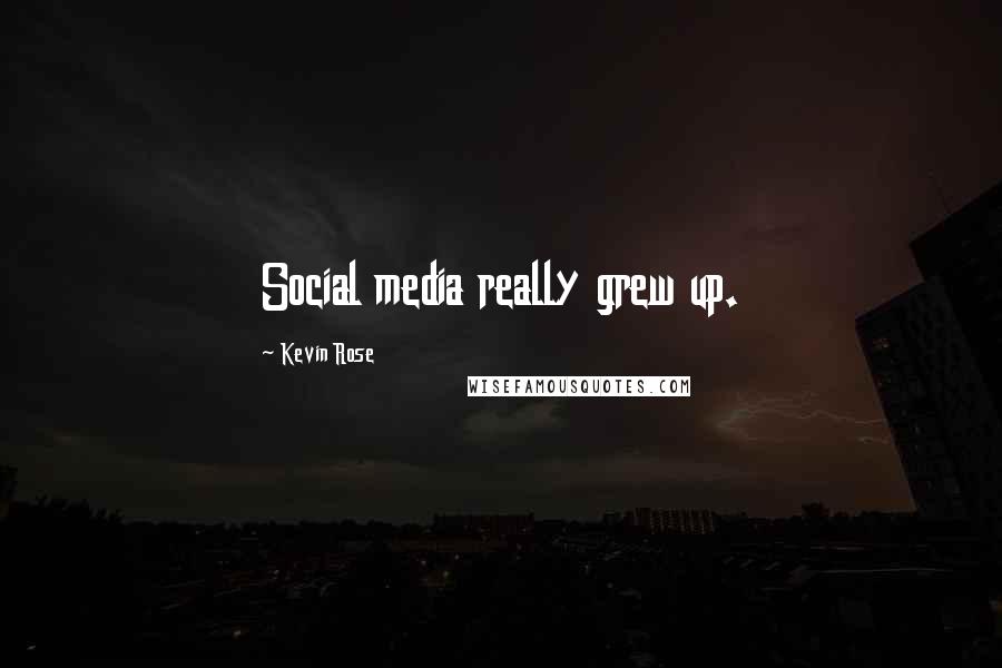 Kevin Rose Quotes: Social media really grew up.