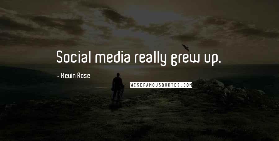 Kevin Rose Quotes: Social media really grew up.