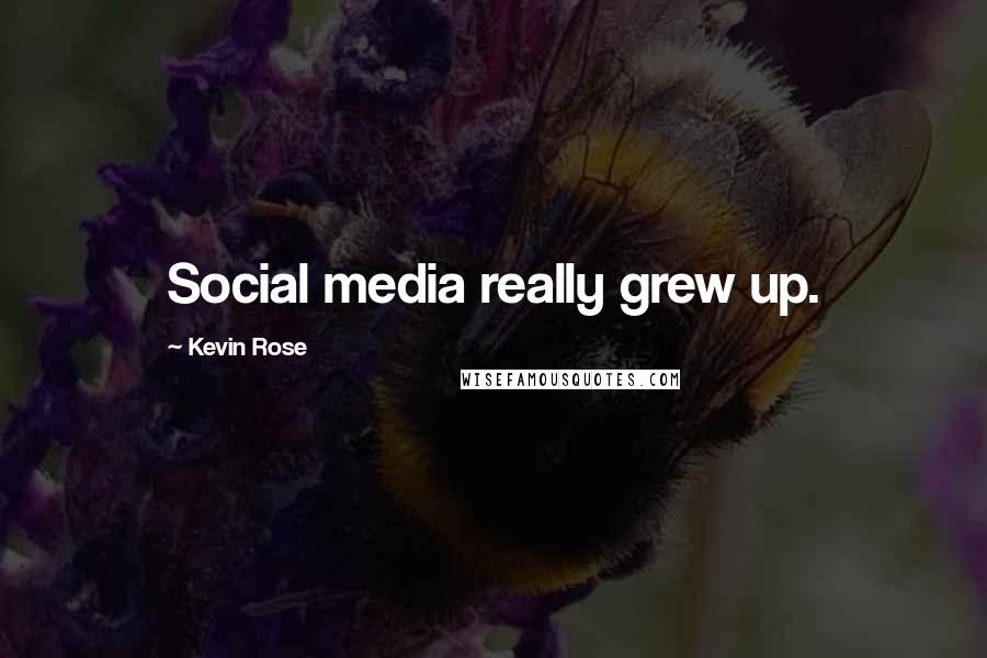 Kevin Rose Quotes: Social media really grew up.