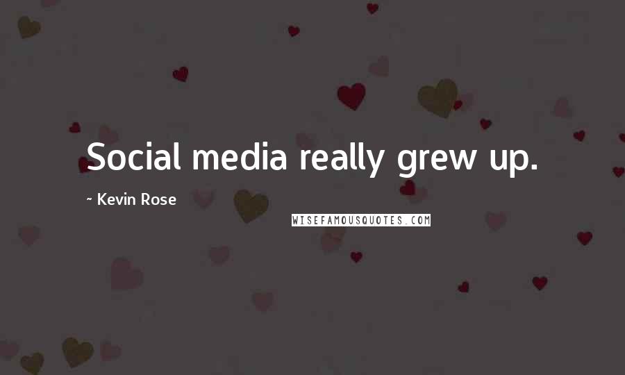 Kevin Rose Quotes: Social media really grew up.