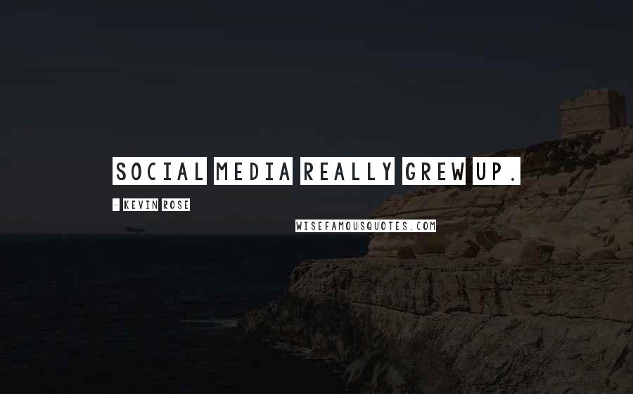 Kevin Rose Quotes: Social media really grew up.