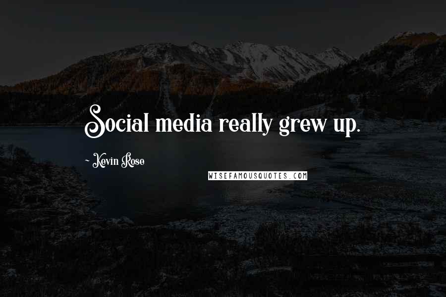 Kevin Rose Quotes: Social media really grew up.