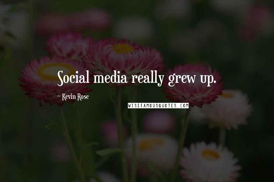 Kevin Rose Quotes: Social media really grew up.