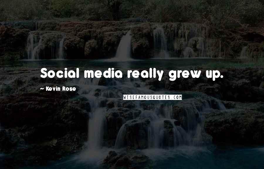 Kevin Rose Quotes: Social media really grew up.