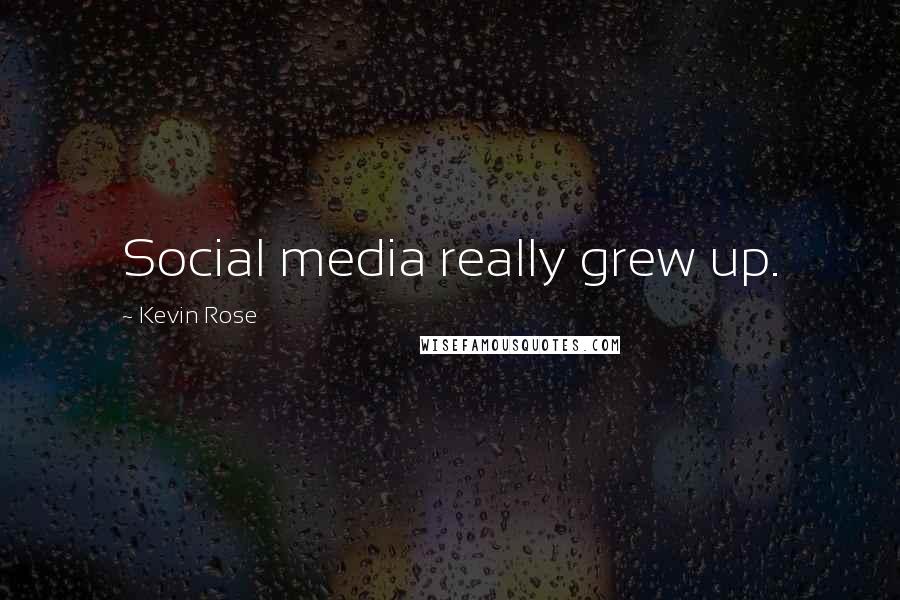 Kevin Rose Quotes: Social media really grew up.