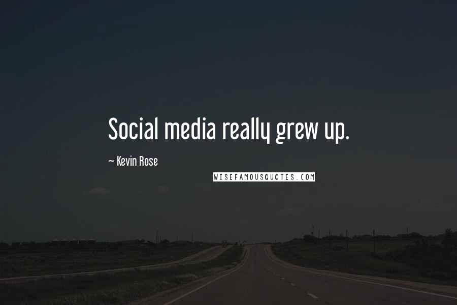 Kevin Rose Quotes: Social media really grew up.