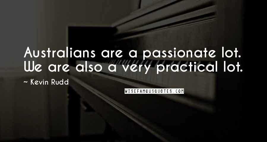 Kevin Rudd Quotes: Australians are a passionate lot. We are also a very practical lot.