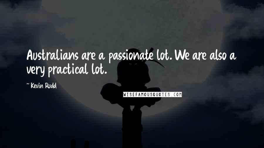 Kevin Rudd Quotes: Australians are a passionate lot. We are also a very practical lot.