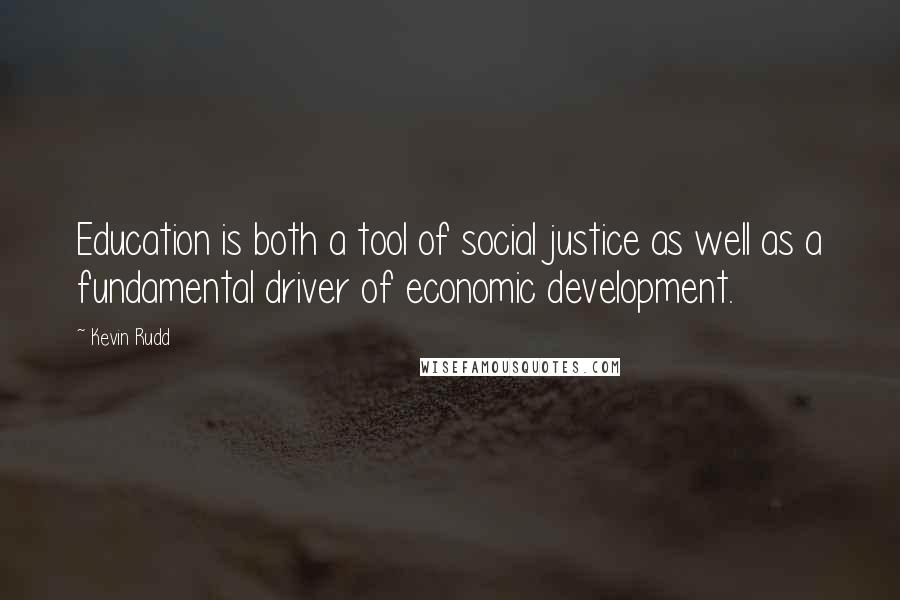 Kevin Rudd Quotes: Education is both a tool of social justice as well as a fundamental driver of economic development.