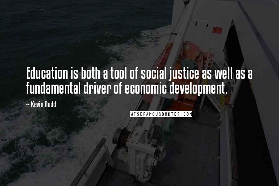 Kevin Rudd Quotes: Education is both a tool of social justice as well as a fundamental driver of economic development.