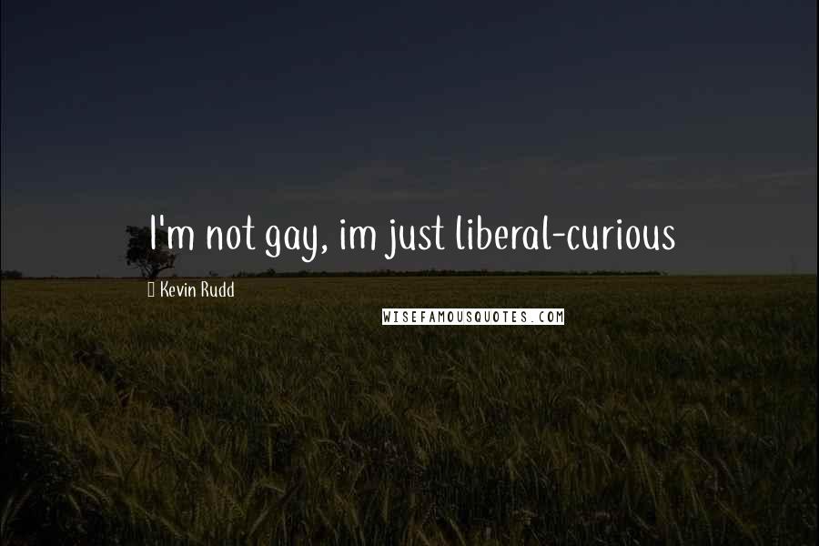 Kevin Rudd Quotes: I'm not gay, im just liberal-curious