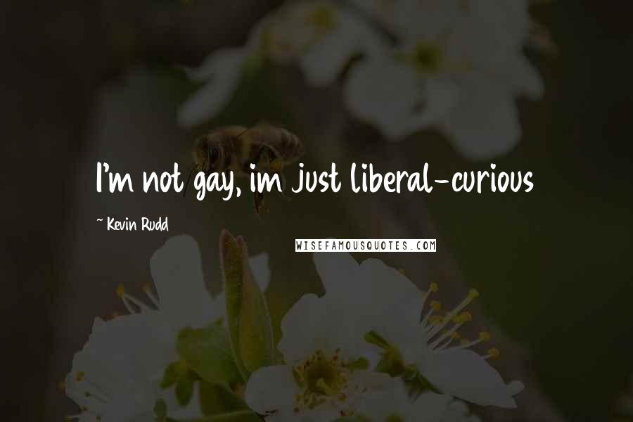 Kevin Rudd Quotes: I'm not gay, im just liberal-curious