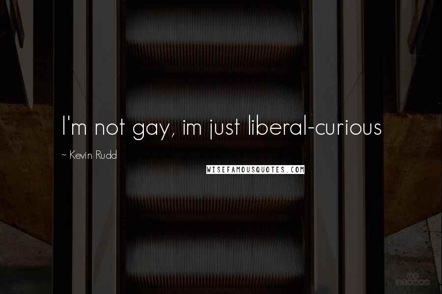 Kevin Rudd Quotes: I'm not gay, im just liberal-curious